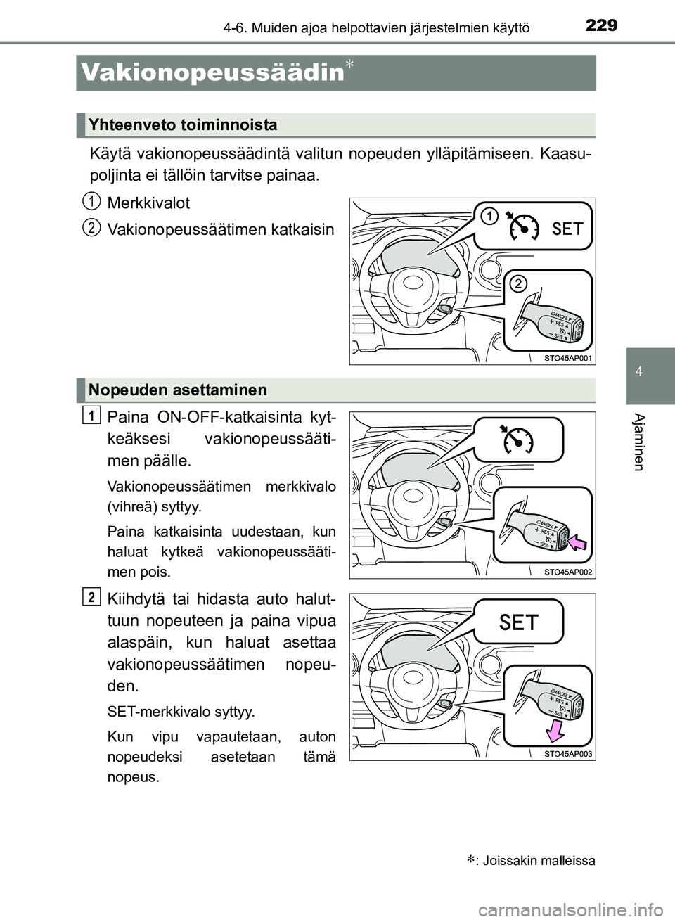 TOYOTA YARIS 2017 Omistajan Käsikirja (in Finnish) 229
4
4-6. Muiden ajoa helpottavien järjestelmien käyttö
Ajaminen
OM52J20FI
Vakionopeussäädin∗
Käytä vakionopeussäädintä valitun nopeuden ylläpitämiseen. Kaasu-
poljinta ei tällöin tar TOYOTA YARIS 2017 Omistajan Käsikirja (in Finnish) 229
4
4-6. Muiden ajoa helpottavien järjestelmien käyttö
Ajaminen
OM52J20FI
Vakionopeussäädin∗
Käytä vakionopeussäädintä valitun nopeuden ylläpitämiseen. Kaasu-
poljinta ei tällöin tar