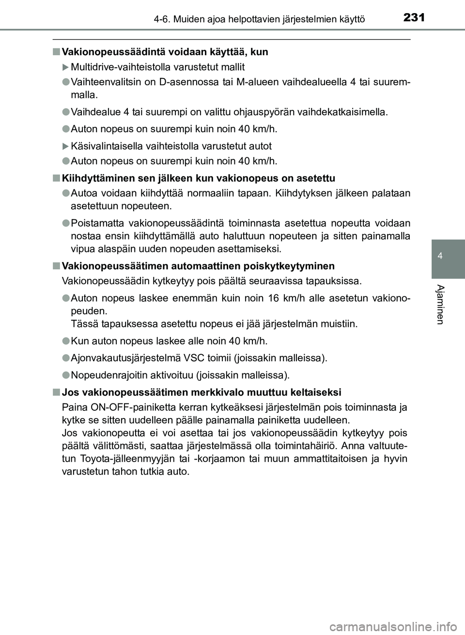 TOYOTA YARIS 2017 Omistajan Käsikirja (in Finnish) 2314-6. Muiden ajoa helpottavien järjestelmien käyttö
4
Ajaminen
OM52J20FI
nVakionopeussäädintä voidaan käyttää, kun
Multidrive-vaihteistolla varustetut mallit
l Vaihteenvalitsin on D-asen TOYOTA YARIS 2017 Omistajan Käsikirja (in Finnish) 2314-6. Muiden ajoa helpottavien järjestelmien käyttö
4
Ajaminen
OM52J20FI
nVakionopeussäädintä voidaan käyttää, kun
Multidrive-vaihteistolla varustetut mallit
l Vaihteenvalitsin on D-asen