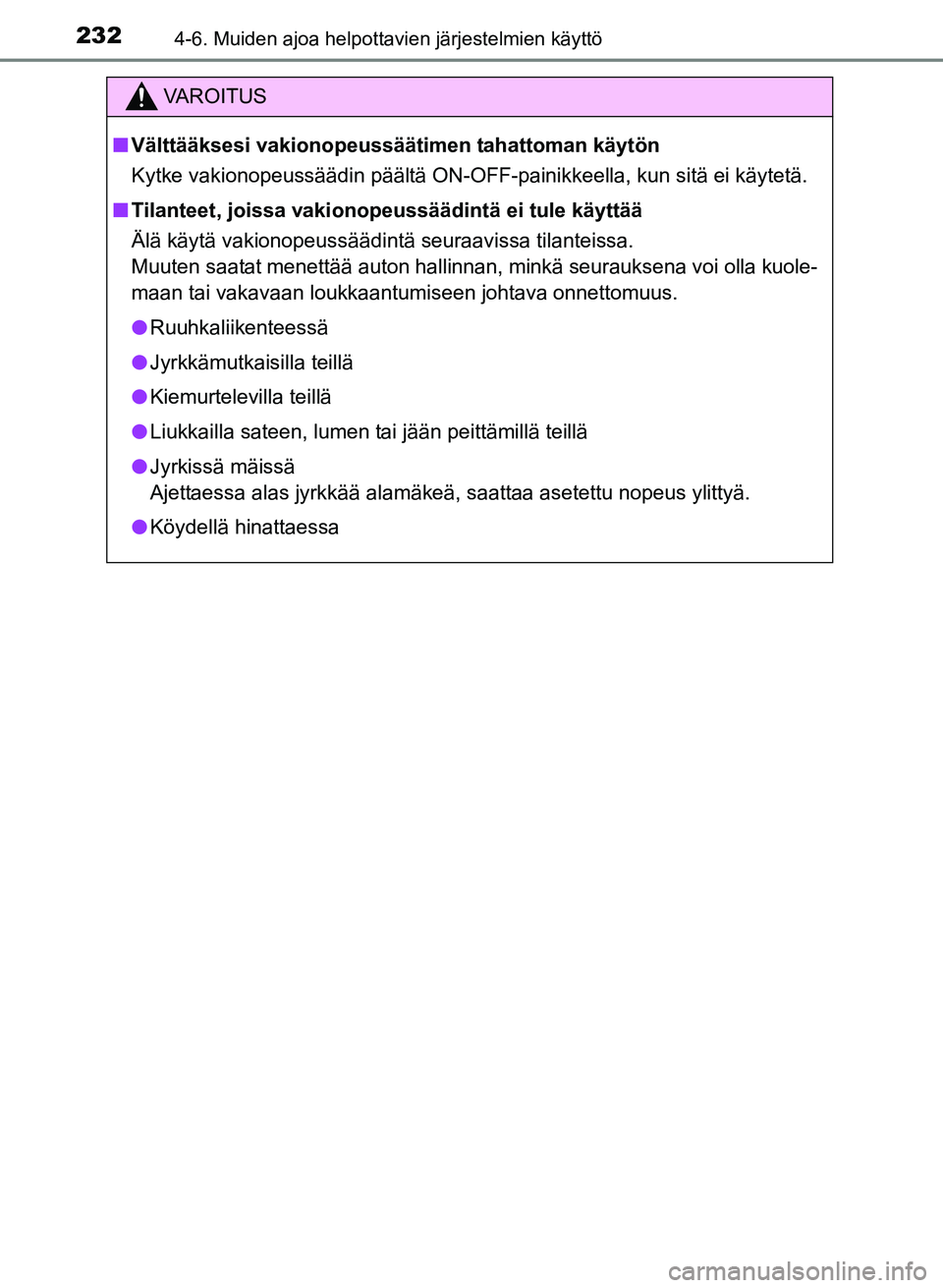TOYOTA YARIS 2017 Omistajan Käsikirja (in Finnish) 2324-6. Muiden ajoa helpottavien järjestelmien käyttö
OM52J20FI
VAROITUS
nVälttääksesi vakionopeussäät imen tahattoman käytön
Kytke vakionopeussäädin päältä ON-OFF-painikkeella, kun sit TOYOTA YARIS 2017 Omistajan Käsikirja (in Finnish) 2324-6. Muiden ajoa helpottavien järjestelmien käyttö
OM52J20FI
VAROITUS
nVälttääksesi vakionopeussäät imen tahattoman käytön
Kytke vakionopeussäädin päältä ON-OFF-painikkeella, kun sit
