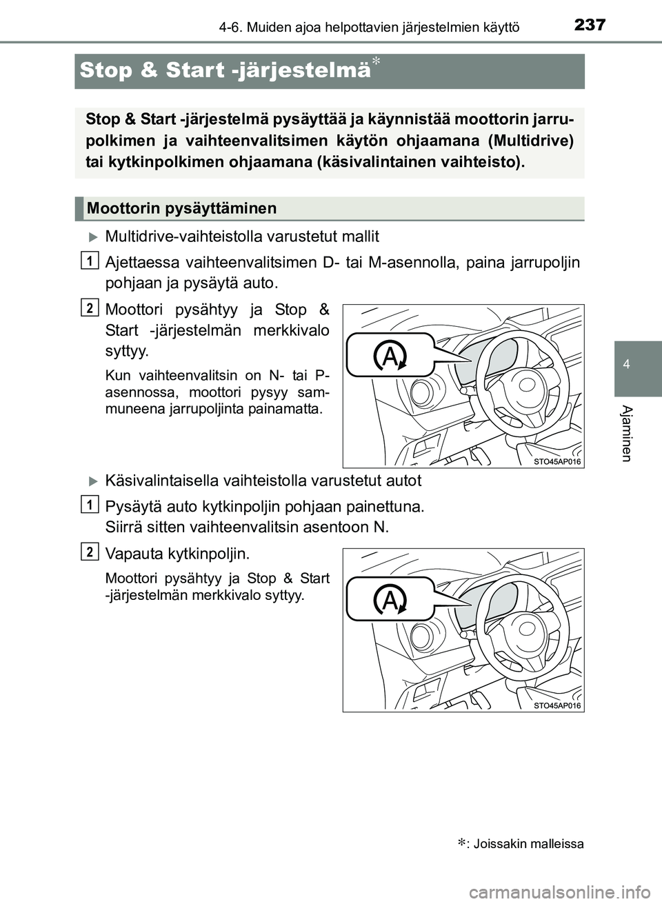 TOYOTA YARIS 2017 Omistajan Käsikirja (in Finnish) 237
4
4-6. Muiden ajoa helpottavien järjestelmien käyttö
Ajaminen
OM52J20FI
Stop & Start -järjestelmä∗
Multidrive-vaihteistolla varustetut mallit
Ajettaessa vaihteenvalitsimen D- tai M-asenn TOYOTA YARIS 2017 Omistajan Käsikirja (in Finnish) 237
4
4-6. Muiden ajoa helpottavien järjestelmien käyttö
Ajaminen
OM52J20FI
Stop & Start -järjestelmä∗
Multidrive-vaihteistolla varustetut mallit
Ajettaessa vaihteenvalitsimen D- tai M-asenn