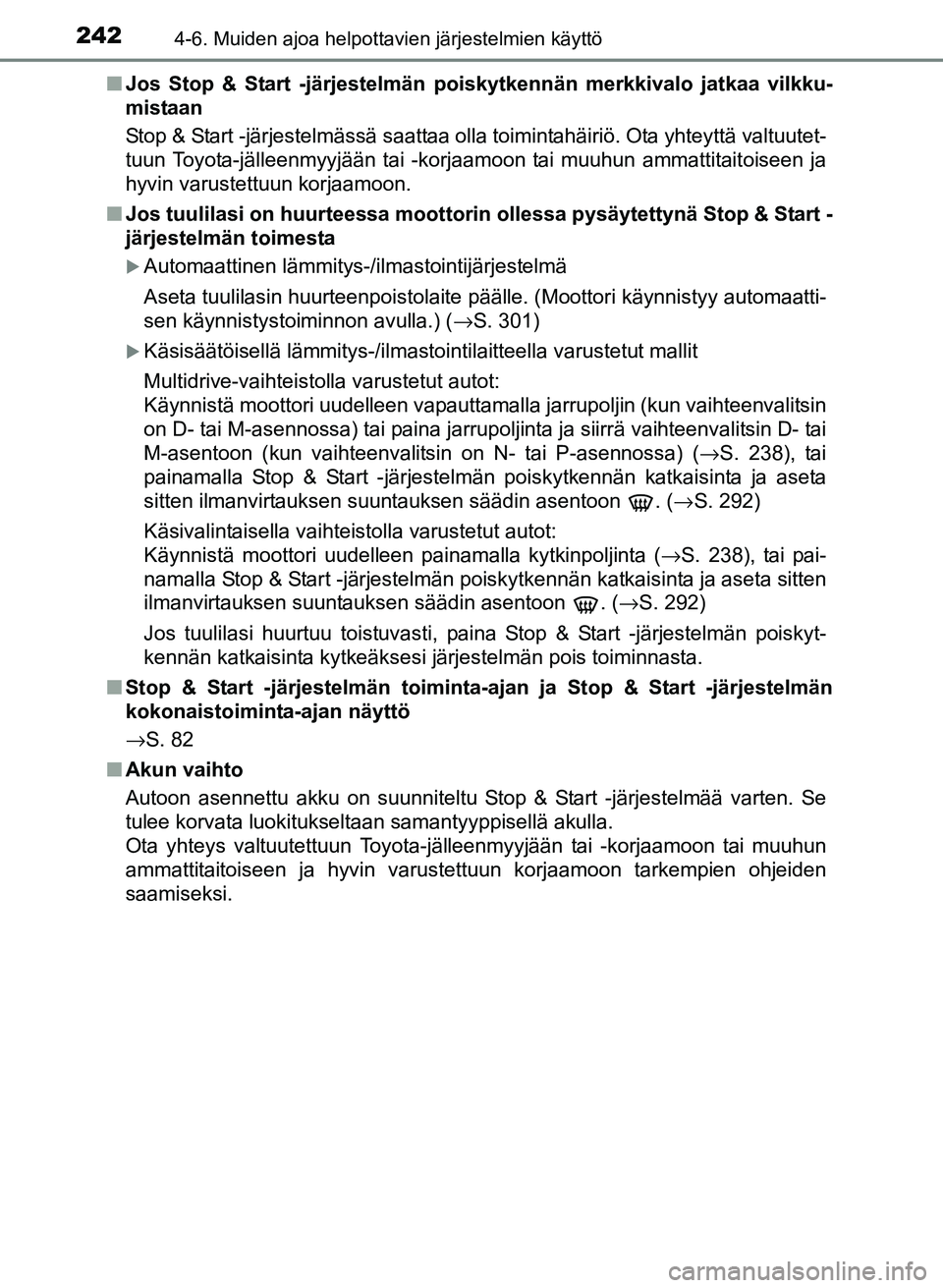 TOYOTA YARIS 2017  Omistajan Käsikirja (in Finnish) 2424-6. Muiden ajoa helpottavien järjestelmien käyttö
OM52J20FIn
Jos Stop & Start -järjestelmän poiskytkennän merkkivalo jatkaa vilkku-
mistaan
Stop & Start -järjestelmässä saattaa olla toimi