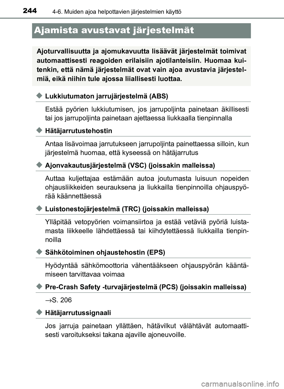 TOYOTA YARIS 2017  Omistajan Käsikirja (in Finnish) 2444-6. Muiden ajoa helpottavien järjestelmien käyttö
OM52J20FI
Ajamista avustavat järjestelmät
uLukkiutumaton jarrujärjestelmä (ABS)
Estää pyörien lukkiutumisen, jos jarrupoljinta painetaan