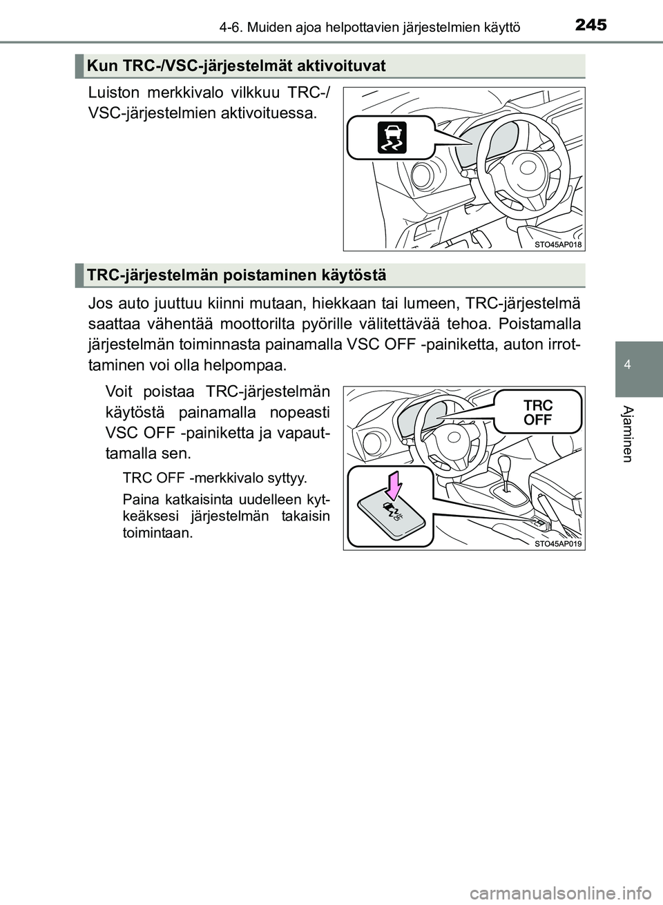 TOYOTA YARIS 2017  Omistajan Käsikirja (in Finnish) 2454-6. Muiden ajoa helpottavien järjestelmien käyttö
4
Ajaminen
OM52J20FI
Luiston merkkivalo vilkkuu TRC-/
VSC-järjestelmien aktivoituessa.
Jos auto juuttuu kiinni mutaan, hiekkaan tai lumeen, TR