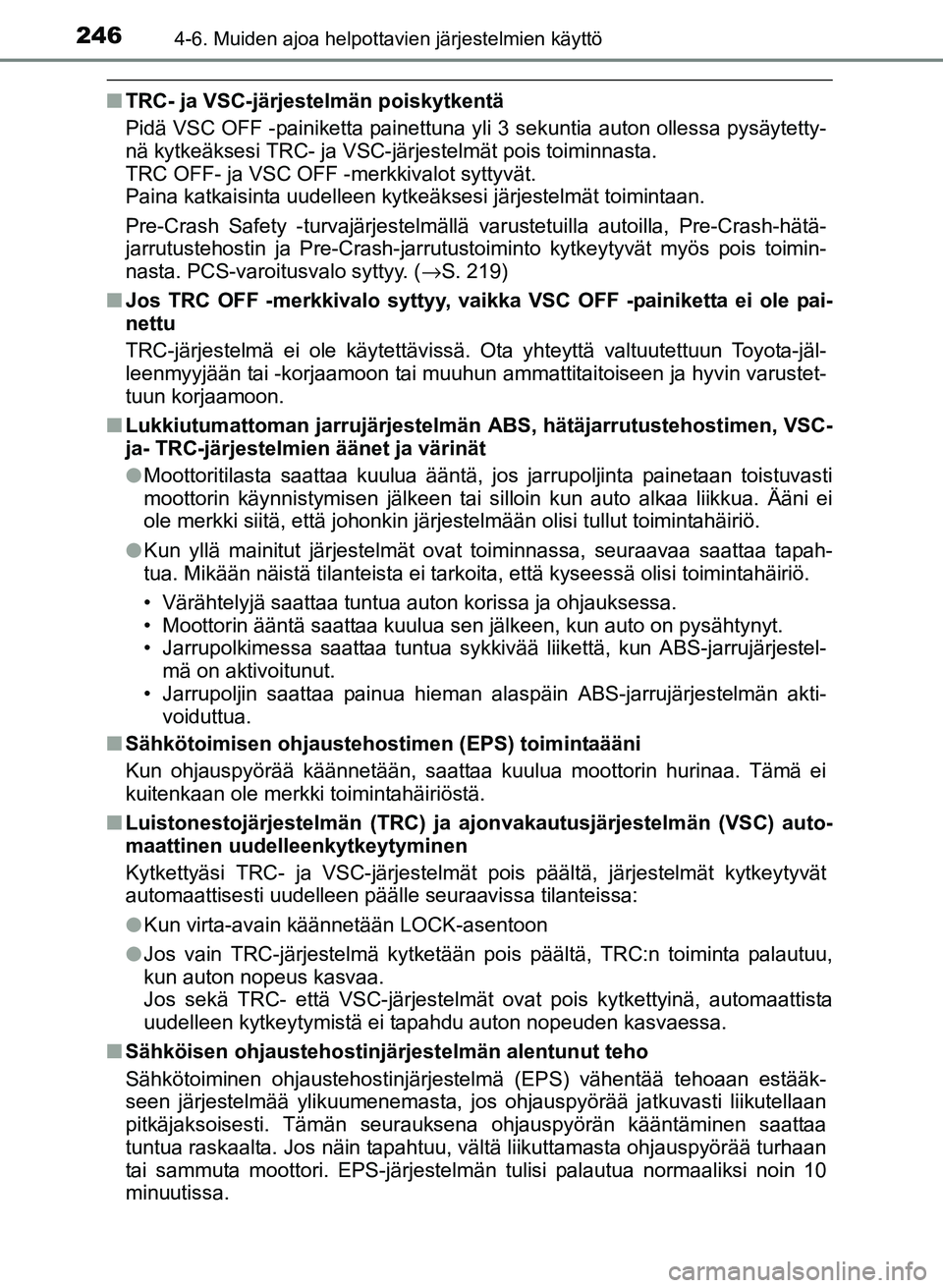 TOYOTA YARIS 2017  Omistajan Käsikirja (in Finnish) 2464-6. Muiden ajoa helpottavien järjestelmien käyttö
OM52J20FI
nTRC- ja VSC-järjestelmän poiskytkentä
Pidä VSC OFF -painiketta painettuna yli 3 sekuntia auton ollessa pysäytetty-
nä kytkeäk
