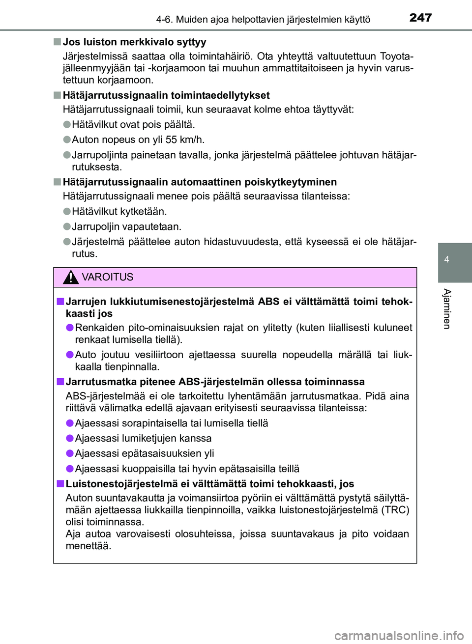 TOYOTA YARIS 2017  Omistajan Käsikirja (in Finnish) 2474-6. Muiden ajoa helpottavien järjestelmien käyttö
4
Ajaminen
OM52J20FIn
Jos luiston merkkivalo syttyy
Järjestelmissä saattaa olla toimintahäiriö. Ota yhteyttä valtuutettuun Toyota-
jällee