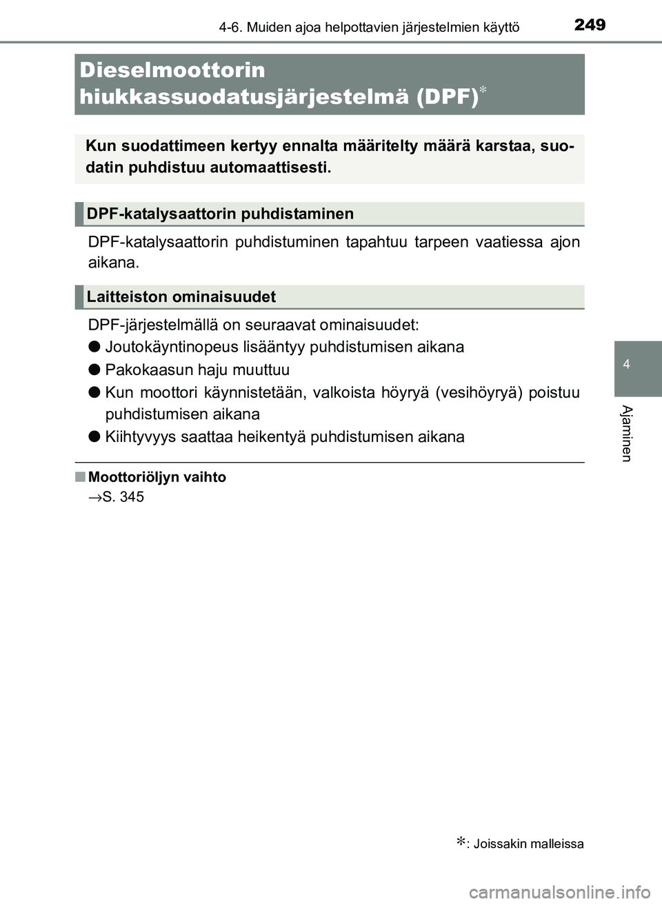 TOYOTA YARIS 2017  Omistajan Käsikirja (in Finnish) 249
4
4-6. Muiden ajoa helpottavien järjestelmien käyttö
Ajaminen
OM52J20FI
Dieselmoottorin 
hiukkassuodatusjärjestelmä (DPF)
∗
DPF-katalysaattorin puhdistuminen tapahtuu tarpeen vaatiessa ajon