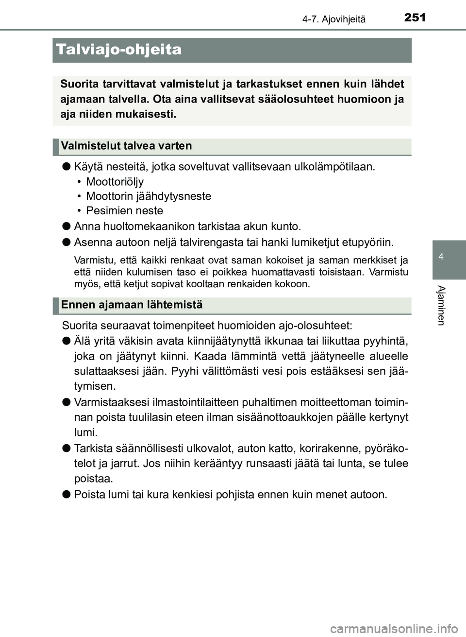 TOYOTA YARIS 2017  Omistajan Käsikirja (in Finnish) 251
4
4-7. Ajovihjeitä
Ajaminen
OM52J20FI
Talviajo-ohjeita
lKäytä nesteitä, jotka soveltuvat  vallitsevaan ulkolämpötilaan.
• Moottoriöljy
• Moottorin jäähdytysneste
• Pesimien neste
l 