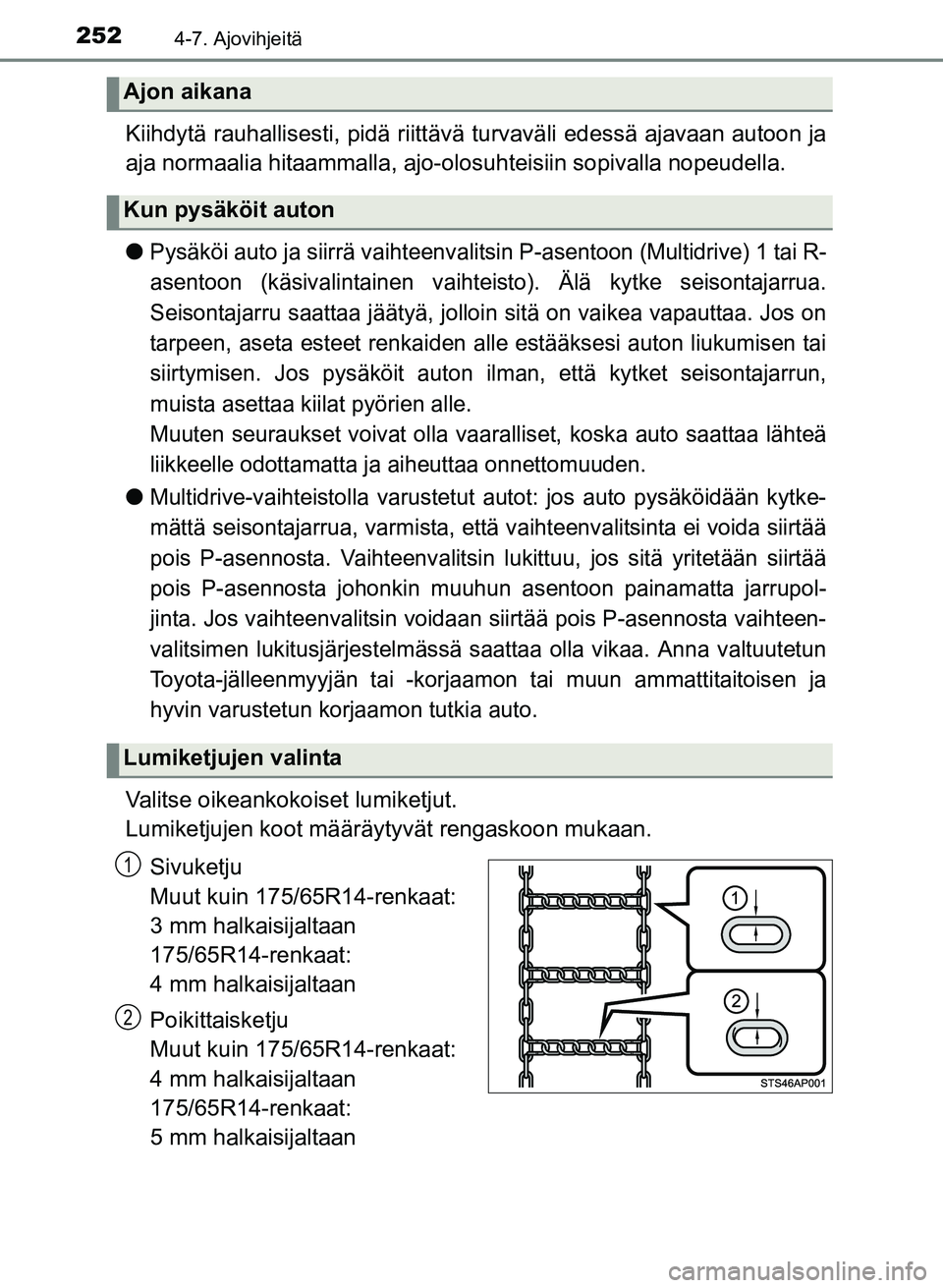 TOYOTA YARIS 2017  Omistajan Käsikirja (in Finnish) 2524-7. Ajovihjeitä
OM52J20FI
Kiihdytä rauhallisesti, pidä riittävä turvaväli edessä ajavaan autoon ja
aja normaalia hitaammalla, ajo-olosuhteisiin sopivalla nopeudella.
l
Pysäköi auto ja sii