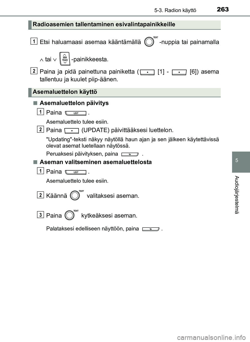 TOYOTA YARIS 2017  Omistajan Käsikirja (in Finnish) 2635-3. Radion käyttö
5
Audiojärjestelmä
OM52J20FI
Etsi haluamaasi asemaa kääntämällä  -nuppia tai painamalla
∧  tai ∨  -painikkeesta.
Paina ja pidä painettuna painiketta (  [1] -   [6])