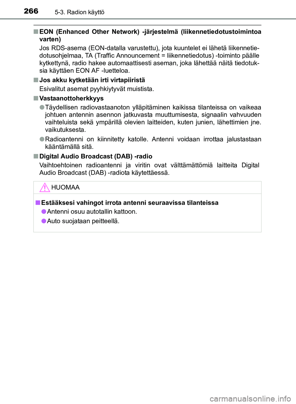 TOYOTA YARIS 2017  Omistajan Käsikirja (in Finnish) 2665-3. Radion käyttö
OM52J20FI
nEON (Enhanced Other Network) -järjestelmä (liikennetiedotustoimintoa
varten)
Jos RDS-asema (EON-datalla varustettu), jota kuuntelet ei lähetä liikennetie-
dotuso