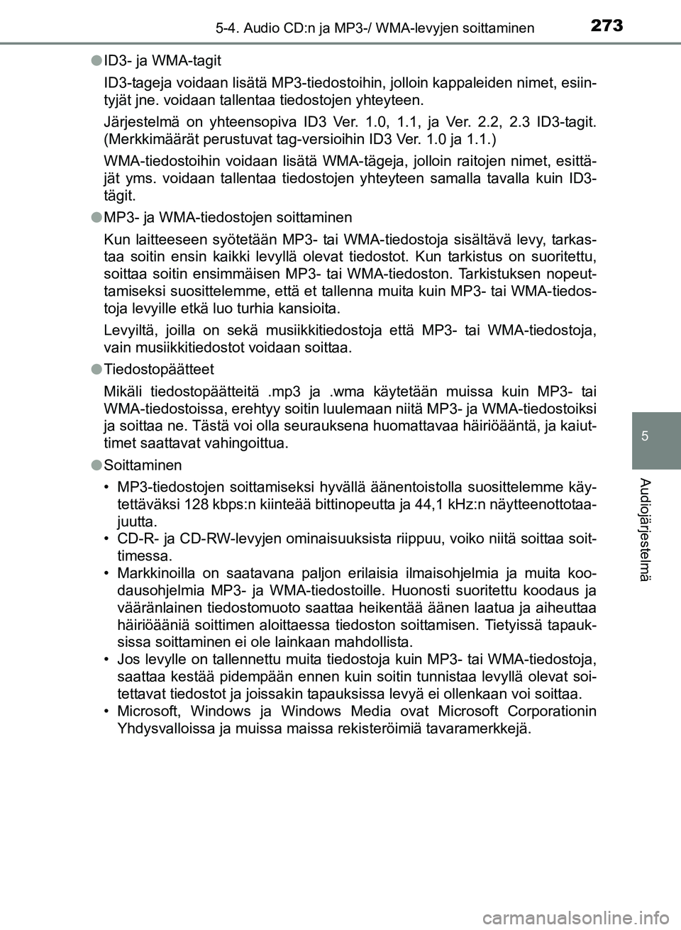 TOYOTA YARIS 2017  Omistajan Käsikirja (in Finnish) 2735-4. Audio CD:n ja MP3-/ WMA-levyjen soittaminen
5
Audiojärjestelmä
OM52J20FIl
ID3- ja WMA-tagit
ID3-tageja voidaan lisätä MP3-tiedosto ihin, jolloin kappaleiden nimet, esiin-
tyjät jne. voida
