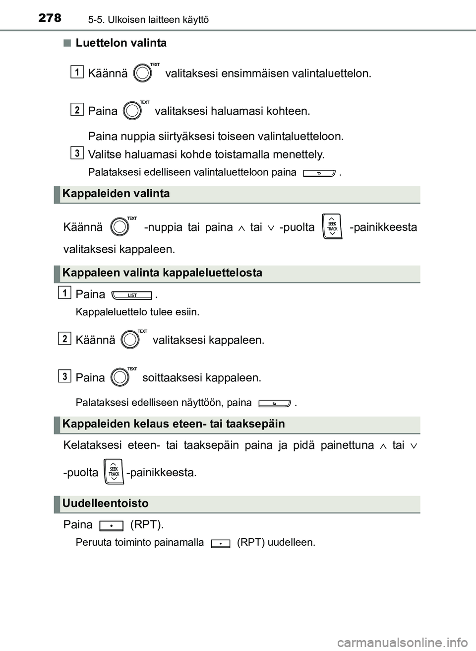 TOYOTA YARIS 2017  Omistajan Käsikirja (in Finnish) 2785-5. Ulkoisen laitteen käyttö
OM52J20FIn
Luettelon valinta
Käännä   valitaksesi ensimmäisen valintaluettelon.
Paina   valitaksesi haluamasi kohteen.
Paina nuppia siirtyäksesi toiseen valinta