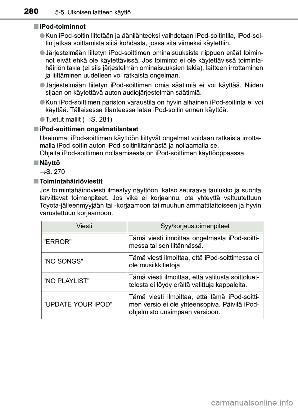 TOYOTA YARIS 2017  Omistajan Käsikirja (in Finnish) 2805-5. Ulkoisen laitteen käyttö
OM52J20FIn
iPod-toiminnot
lKun iPod-soitin liitetään ja äänilähteeksi  vaihdetaan iPod-soitintila, iPod-soi-
tin jatkaa soittamista siitä kohdasta, jossa sitä