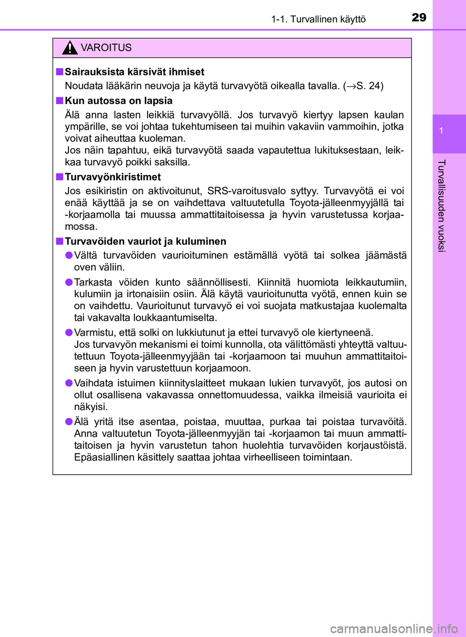 TOYOTA YARIS 2017  Omistajan Käsikirja (in Finnish) 291-1. Turvallinen käyttö
1
Turvallisuuden vuoksi
OM52J20FI
VAROITUS
nSairauksista kärsivät ihmiset
Noudata lääkärin neuvoja ja käytä turvavyötä oikealla tavalla. ( →S. 24)
n Kun autossa 