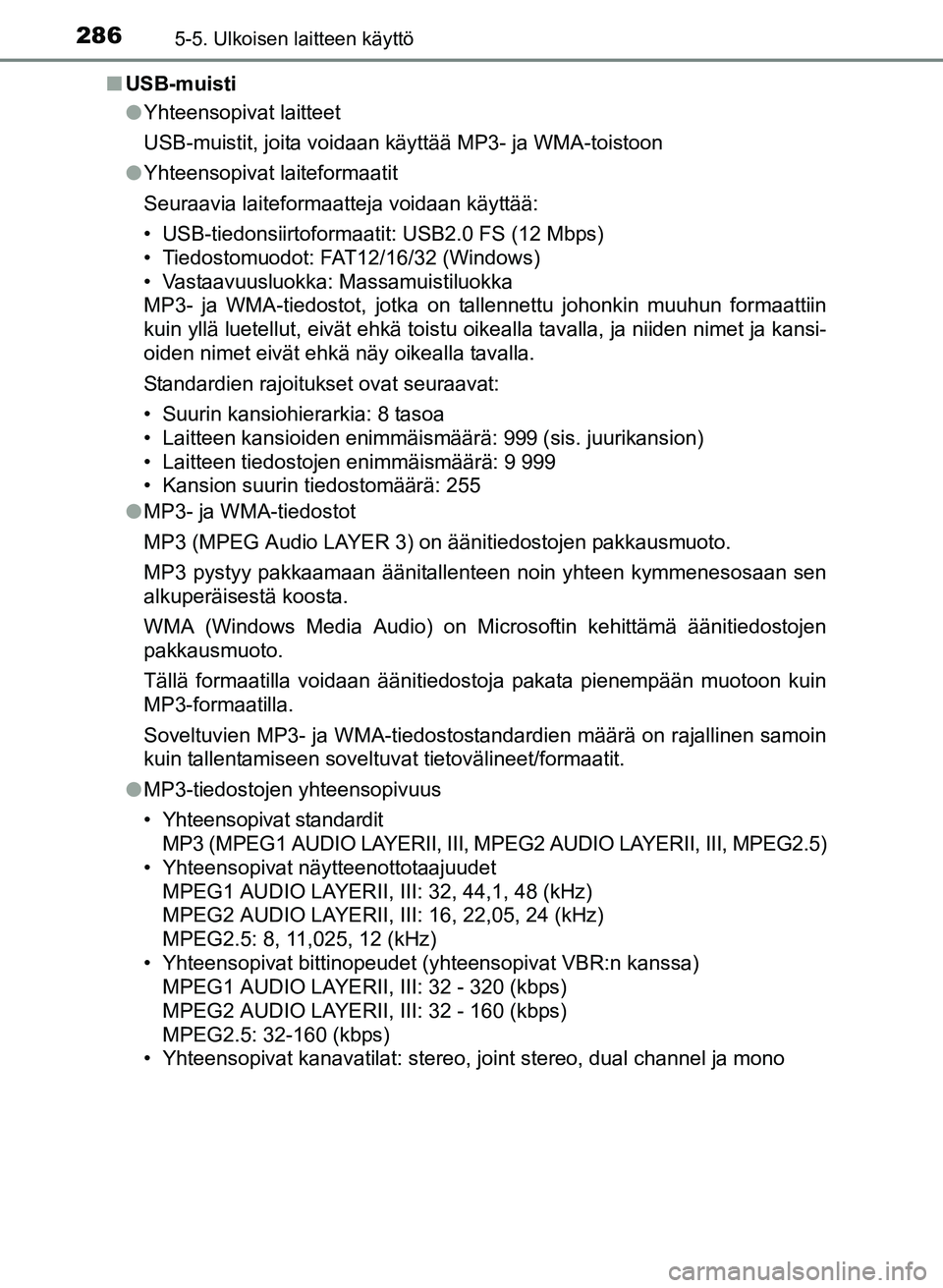TOYOTA YARIS 2017  Omistajan Käsikirja (in Finnish) 2865-5. Ulkoisen laitteen käyttö
OM52J20FIn
USB-muisti
lYhteensopivat laitteet
USB-muistit, joita voidaan käyttää MP3- ja WMA-toistoon
l Yhteensopivat laiteformaatit
Seuraavia laiteformaatteja vo
