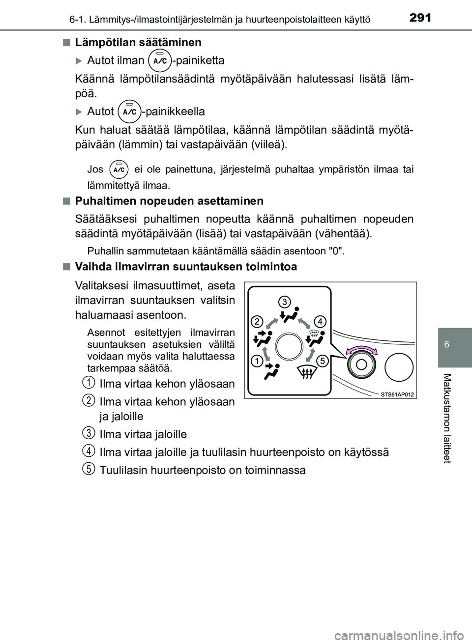TOYOTA YARIS 2017  Omistajan Käsikirja (in Finnish) 2916-1. Lämmitys-/ilmastointijärjestelmän ja huurteenpoistolaitteen käyttö
6
Matkustamon laitteet
OM52J20FIn
Lämpötilan säätäminen
Autot ilman  -painiketta
Käännä lämpötilansäädint