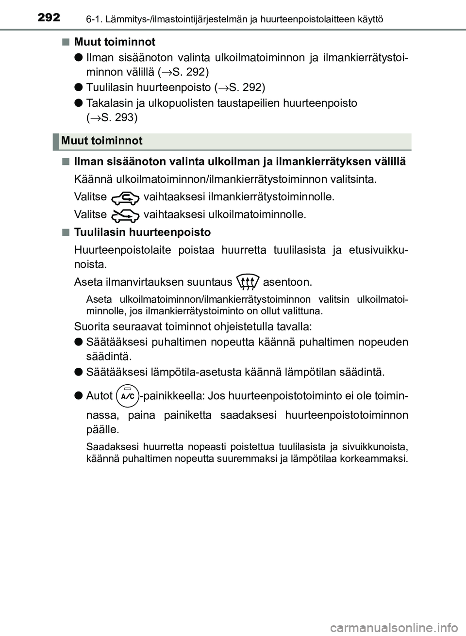 TOYOTA YARIS 2017  Omistajan Käsikirja (in Finnish) 2926-1. Lämmitys-/ilmastointijärjestelmän ja huurteenpoistolaitteen käyttö
OM52J20FIn
Muut toiminnot
l
Ilman sisäänoton valinta ulkoilma toiminnon ja ilmankierrätystoi-
minnon välillä ( →S