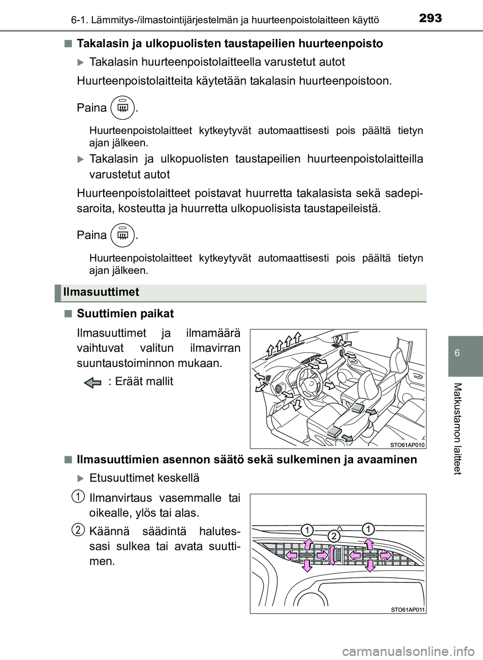TOYOTA YARIS 2017  Omistajan Käsikirja (in Finnish) 2936-1. Lämmitys-/ilmastointijärjestelmän ja huurteenpoistolaitteen käyttö
6
Matkustamon laitteet
OM52J20FIn
Takalasin ja ulkopuolisten ta
ustapeilien huurteenpoisto
Takalasin huurteenpoistola