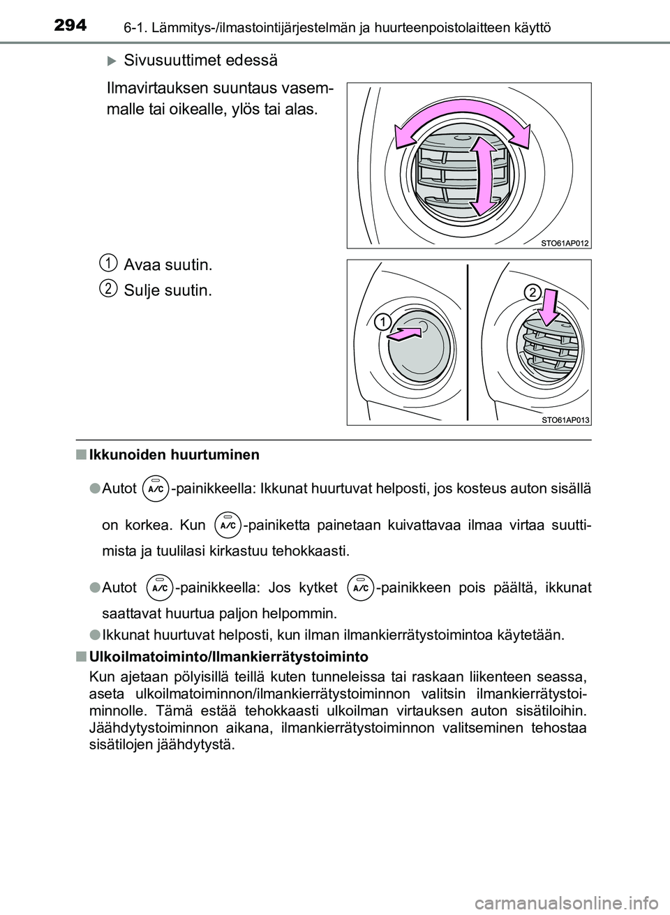 TOYOTA YARIS 2017  Omistajan Käsikirja (in Finnish) 2946-1. Lämmitys-/ilmastointijärjestelmän ja huurteenpoistolaitteen käyttö
OM52J20FI
Sivusuuttimet edessä
Ilmavirtauksen suuntaus vasem-
malle tai oikealle, ylös tai alas.
Avaa suutin.
Sulje