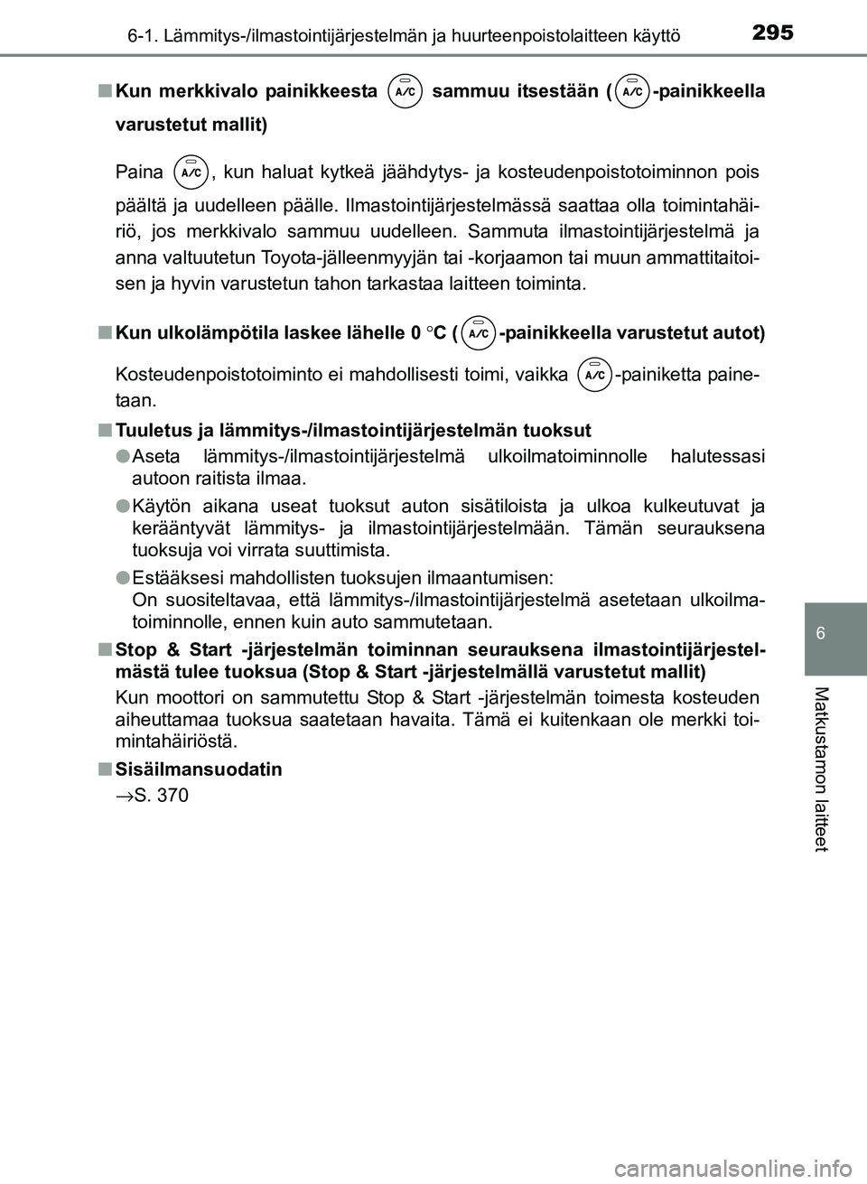 TOYOTA YARIS 2017  Omistajan Käsikirja (in Finnish) 2956-1. Lämmitys-/ilmastointijärjestelmän ja huurteenpoistolaitteen käyttö
6
Matkustamon laitteet
OM52J20FIn
Kun merkkivalo painikkeesta   sammuu itsestään ( -painikkeella
varustetut mallit)
Pa
