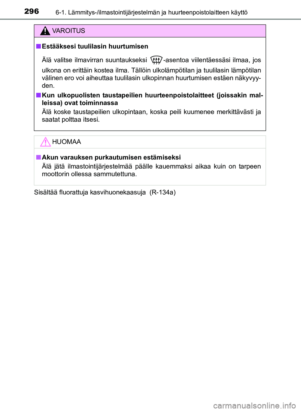 TOYOTA YARIS 2017  Omistajan Käsikirja (in Finnish) 2966-1. Lämmitys-/ilmastointijärjestelmän ja huurteenpoistolaitteen käyttö
OM52J20FISisältää fluorattuja kasvihuonekaasuja  (R-134a)
VAROITUS
n
Estääksesi tuulilasin huurtumisen
Älä valits