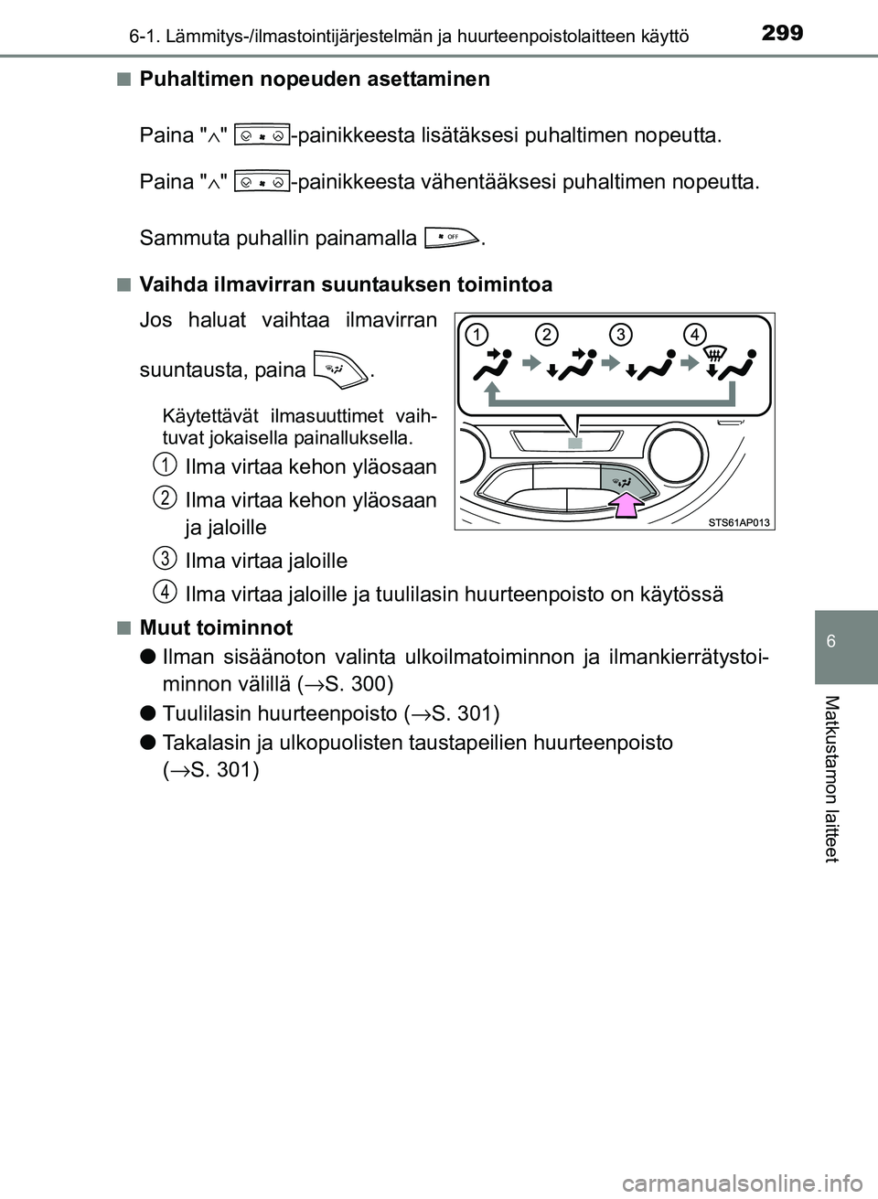 TOYOTA YARIS 2017  Omistajan Käsikirja (in Finnish) 2996-1. Lämmitys-/ilmastointijärjestelmän ja huurteenpoistolaitteen käyttö
6
Matkustamon laitteet
OM52J20FIn
Puhaltimen nopeuden asettaminen
Paina "
∧"  -painikkeesta lisätäksesi puhaltimen n