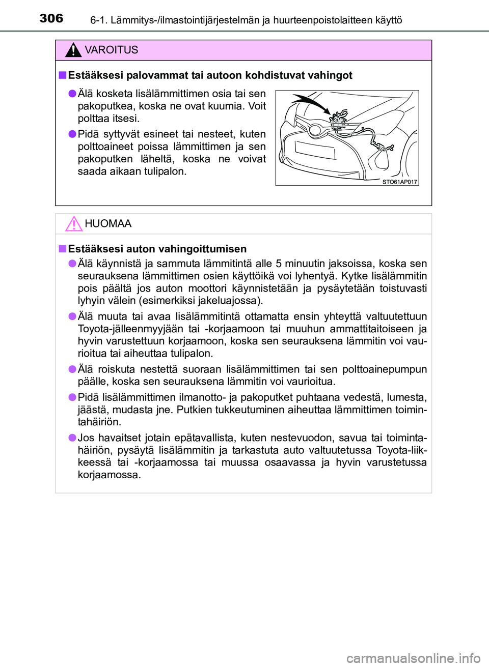 TOYOTA YARIS 2017 Omistajan Käsikirja (in Finnish) 3066-1. Lämmitys-/ilmastointijärjestelmän ja huurteenpoistolaitteen käyttö
OM52J20FI
VAROITUS
nEstääksesi palovammat tai au toon kohdistuvat vahingot
HUOMAA
nEstääksesi auton vahingoittumisen TOYOTA YARIS 2017 Omistajan Käsikirja (in Finnish) 3066-1. Lämmitys-/ilmastointijärjestelmän ja huurteenpoistolaitteen käyttö
OM52J20FI
VAROITUS
nEstääksesi palovammat tai au toon kohdistuvat vahingot
HUOMAA
nEstääksesi auton vahingoittumisen