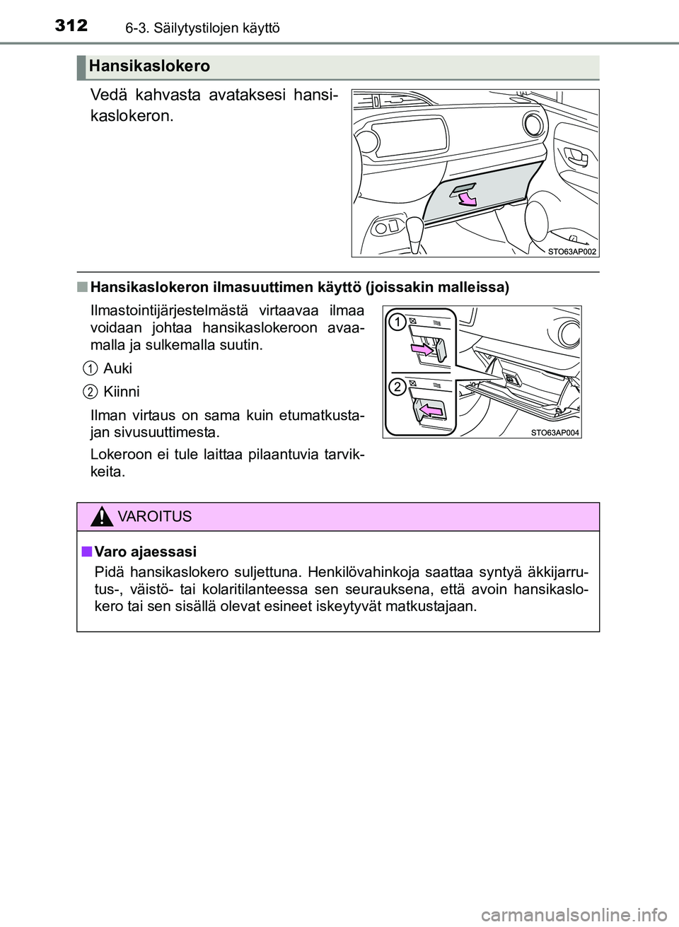 TOYOTA YARIS 2017  Omistajan Käsikirja (in Finnish) 3126-3. Säilytystilojen käyttö
OM52J20FI
Vedä kahvasta avataksesi hansi-
kaslokeron.
nHansikaslokeron ilmasuuttime n käyttö (joissakin malleissa)
Hansikaslokero
Ilmastointijärjestelmästä virt