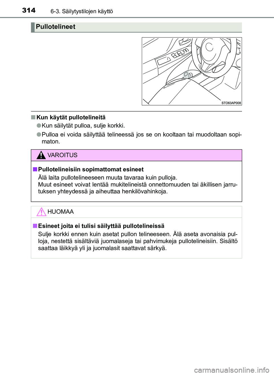 TOYOTA YARIS 2017  Omistajan Käsikirja (in Finnish) 3146-3. Säilytystilojen käyttö
OM52J20FI
nKun käytät pullotelineitä
lKun säilytät pulloa, sulje korkki.
l Pulloa ei voida säilyttää telineessä jos se on kooltaan tai muodoltaan sopi-
maton