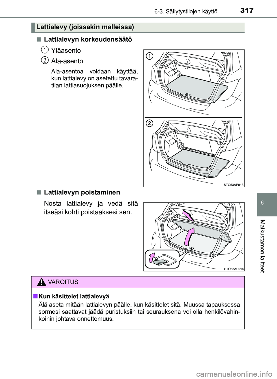 TOYOTA YARIS 2017  Omistajan Käsikirja (in Finnish) 3176-3. Säilytystilojen käyttö
6
Matkustamon laitteet
OM52J20FIn
Lattialevyn korkeudensäätö
Yläasento
Ala-asento
Ala-asentoa voidaan käyttää,
kun lattialevy on asetettu tavara-
tilan lattias