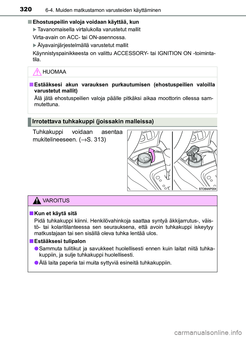 TOYOTA YARIS 2017  Omistajan Käsikirja (in Finnish) 3206-4. Muiden matkustamon varusteiden käyttäminen
OM52J20FIn
Ehostuspeilin valoja voidaan käyttää, kun
Tavanomaisella virtalukolla varustetut mallit
Virta-avain on ACC- tai ON-asennossa.
