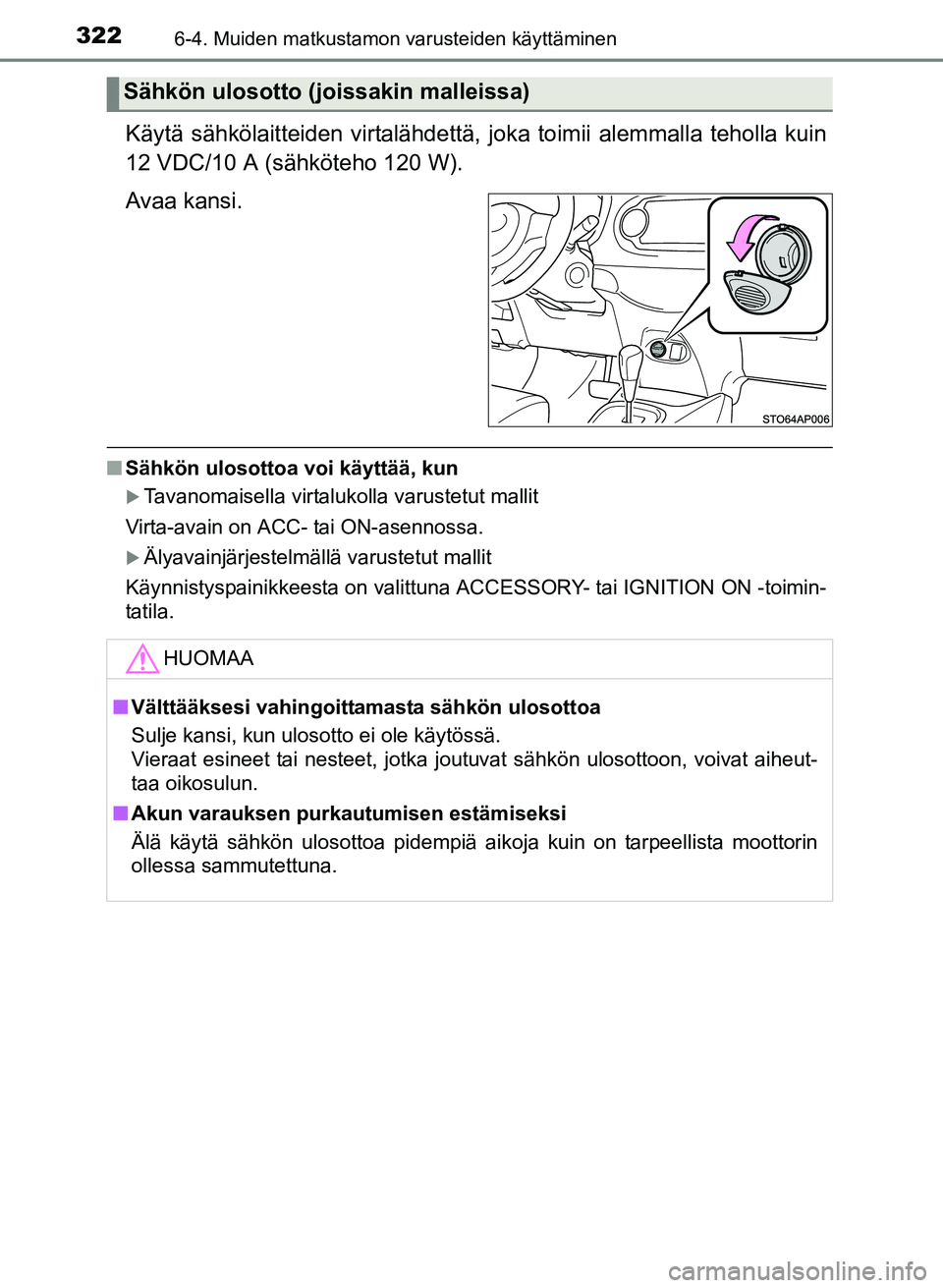 TOYOTA YARIS 2017 Omistajan Käsikirja (in Finnish) 3226-4. Muiden matkustamon varusteiden käyttäminen
OM52J20FI
Käytä sähkölaitteiden virtalähdettä, joka toimii alemmalla teholla kuin
12 VDC/10 A (sähköteho 120 W).
Avaa kansi.
n Sähkön ulo TOYOTA YARIS 2017 Omistajan Käsikirja (in Finnish) 3226-4. Muiden matkustamon varusteiden käyttäminen
OM52J20FI
Käytä sähkölaitteiden virtalähdettä, joka toimii alemmalla teholla kuin
12 VDC/10 A (sähköteho 120 W).
Avaa kansi.
n Sähkön ulo