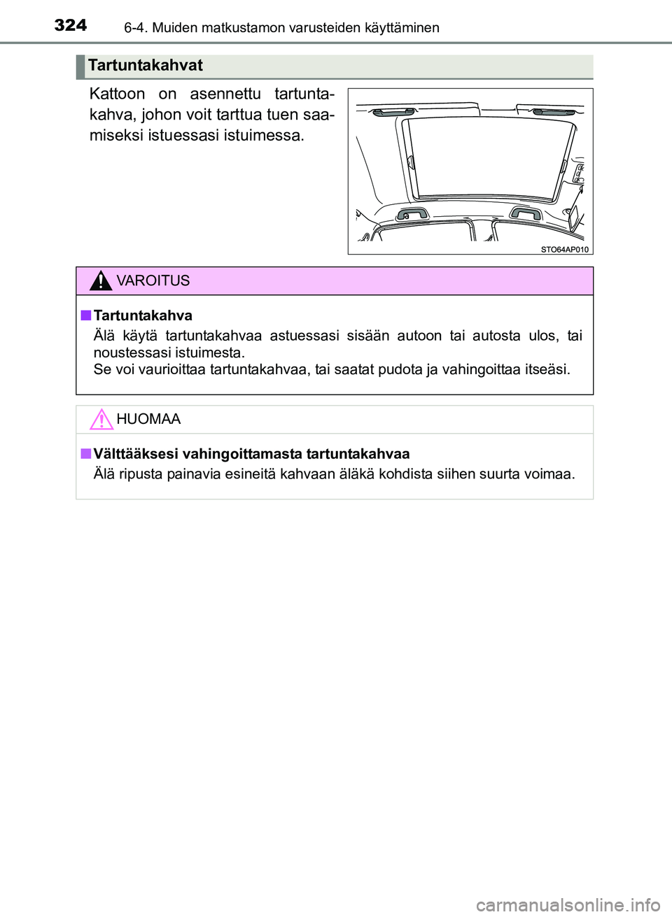 TOYOTA YARIS 2017 Omistajan Käsikirja (in Finnish) 3246-4. Muiden matkustamon varusteiden käyttäminen
OM52J20FI
Kattoon on asennettu tartunta-
kahva, johon voit tarttua tuen saa-
miseksi istuessasi istuimessa.
Tartuntakahvat
VAROITUS
nTartuntakahva
TOYOTA YARIS 2017 Omistajan Käsikirja (in Finnish) 3246-4. Muiden matkustamon varusteiden käyttäminen
OM52J20FI
Kattoon on asennettu tartunta-
kahva, johon voit tarttua tuen saa-
miseksi istuessasi istuimessa.
Tartuntakahvat
VAROITUS
nTartuntakahva