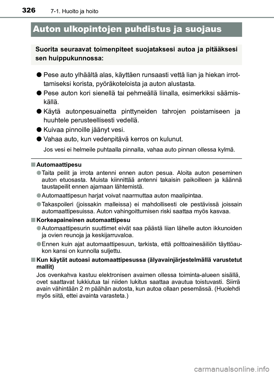 TOYOTA YARIS 2017 Omistajan Käsikirja (in Finnish) 3267-1. Huolto ja hoito
OM52J20FI
Auton ulkopintojen puhdistus ja suojaus
lPese auto ylhäältä alas, käyttäen runsaasti vettä lian ja hiekan irrot-
tamiseksi korista, pyöräkot eloista ja auton TOYOTA YARIS 2017 Omistajan Käsikirja (in Finnish) 3267-1. Huolto ja hoito
OM52J20FI
Auton ulkopintojen puhdistus ja suojaus
lPese auto ylhäältä alas, käyttäen runsaasti vettä lian ja hiekan irrot-
tamiseksi korista, pyöräkot eloista ja auton