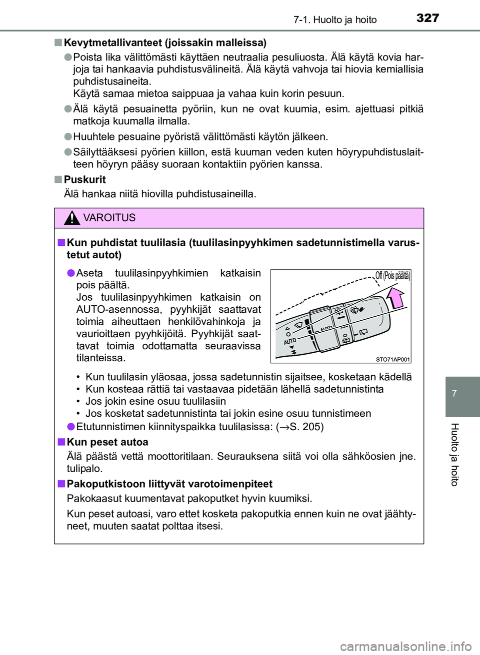 TOYOTA YARIS 2017 Omistajan Käsikirja (in Finnish) 3277-1. Huolto ja hoito
7
Huolto ja hoito
OM52J20FIn
Kevytmetallivanteet (joissakin malleissa)
lPoista lika välittömästi käyttäen neutraalia pesuliuosta. Älä käytä kovia har-
joja tai hankaav TOYOTA YARIS 2017 Omistajan Käsikirja (in Finnish) 3277-1. Huolto ja hoito
7
Huolto ja hoito
OM52J20FIn
Kevytmetallivanteet (joissakin malleissa)
lPoista lika välittömästi käyttäen neutraalia pesuliuosta. Älä käytä kovia har-
joja tai hankaav