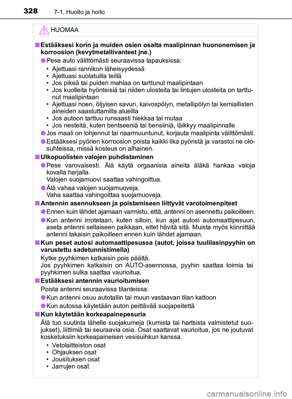 TOYOTA YARIS 2017 Omistajan Käsikirja (in Finnish) 3287-1. Huolto ja hoito
OM52J20FI
HUOMAA
nEstääksesi korin ja muiden osien osalta maalipinnan huononemisen ja
korroosion (kevytmetallivanteet jne.)
l Pese auto välittömästi seuraavissa tapauksis TOYOTA YARIS 2017 Omistajan Käsikirja (in Finnish) 3287-1. Huolto ja hoito
OM52J20FI
HUOMAA
nEstääksesi korin ja muiden osien osalta maalipinnan huononemisen ja
korroosion (kevytmetallivanteet jne.)
l Pese auto välittömästi seuraavissa tapauksis