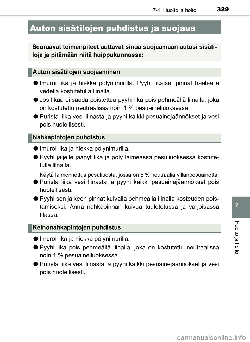 TOYOTA YARIS 2017 Omistajan Käsikirja (in Finnish) 3297-1. Huolto ja hoito
7
Huolto ja hoito
OM52J20FI
Auton sisätilojen puhdistus ja suojaus
lImuroi lika ja hiekka pölynimur illa. Pyyhi likaiset pinnat haalealla
vedellä kostutetulla liinalla.
l Jo TOYOTA YARIS 2017 Omistajan Käsikirja (in Finnish) 3297-1. Huolto ja hoito
7
Huolto ja hoito
OM52J20FI
Auton sisätilojen puhdistus ja suojaus
lImuroi lika ja hiekka pölynimur illa. Pyyhi likaiset pinnat haalealla
vedellä kostutetulla liinalla.
l Jo