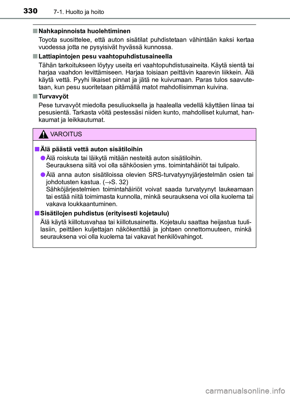 TOYOTA YARIS 2017 Omistajan Käsikirja (in Finnish) 3307-1. Huolto ja hoito
OM52J20FI
nNahkapinnoista huolehtiminen
Toyota suosittelee, että auton sisätilat puhdistetaan vähintään kaksi kertaa
vuodessa jotta ne pysyisivät hyvässä kunnossa.
n La TOYOTA YARIS 2017 Omistajan Käsikirja (in Finnish) 3307-1. Huolto ja hoito
OM52J20FI
nNahkapinnoista huolehtiminen
Toyota suosittelee, että auton sisätilat puhdistetaan vähintään kaksi kertaa
vuodessa jotta ne pysyisivät hyvässä kunnossa.
n La