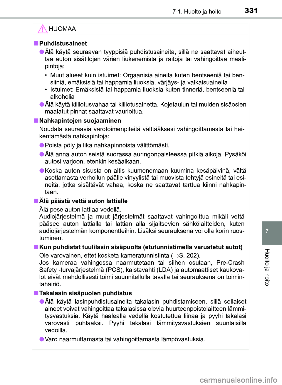 TOYOTA YARIS 2017 Omistajan Käsikirja (in Finnish) 3317-1. Huolto ja hoito
7
Huolto ja hoito
OM52J20FI
HUOMAA
nPuhdistusaineet
l Älä käytä seuraavan tyyppisiä puhdistusaineita, sillä ne saattavat aiheut-
taa auton sisätilojen värien liukenemis TOYOTA YARIS 2017 Omistajan Käsikirja (in Finnish) 3317-1. Huolto ja hoito
7
Huolto ja hoito
OM52J20FI
HUOMAA
nPuhdistusaineet
l Älä käytä seuraavan tyyppisiä puhdistusaineita, sillä ne saattavat aiheut-
taa auton sisätilojen värien liukenemis