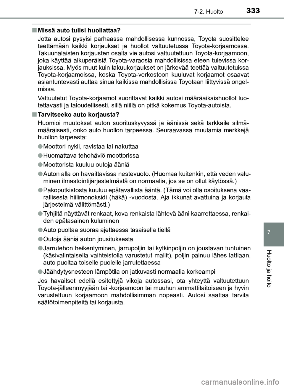 TOYOTA YARIS 2017 Omistajan Käsikirja (in Finnish) 3337-2. Huolto
7
Huolto ja hoito
OM52J20FI
nMissä auto tulisi huollattaa?
Jotta autosi pysyisi parhaassa mahdollisessa kunnossa, Toyota suosittelee
teettämään kaikki korjaukset ja huollot valtuute TOYOTA YARIS 2017 Omistajan Käsikirja (in Finnish) 3337-2. Huolto
7
Huolto ja hoito
OM52J20FI
nMissä auto tulisi huollattaa?
Jotta autosi pysyisi parhaassa mahdollisessa kunnossa, Toyota suosittelee
teettämään kaikki korjaukset ja huollot valtuute