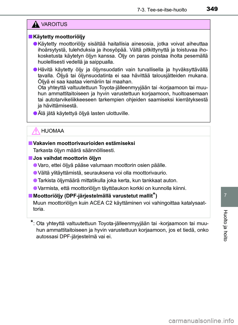 TOYOTA YARIS 2017  Omistajan Käsikirja (in Finnish) 3497-3. Tee-se-itse-huolto
7
Huolto ja hoito
OM52J20FI
*: Ota yhteyttä valtuutettuun Toyota-jälleenmyyjään tai -korjaamoon tai muu-hun ammattitaitoiseen ja hyvin varustettuun korjaamoon, jos et ti