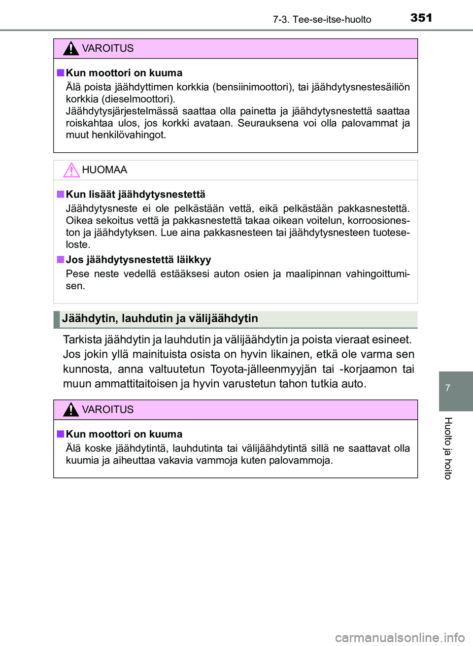TOYOTA YARIS 2017  Omistajan Käsikirja (in Finnish) 3517-3. Tee-se-itse-huolto
7
Huolto ja hoito
OM52J20FI
Tarkista jäähdytin ja lauhdutin ja välijäähdytin ja poista vieraat esineet. 
Jos jokin yllä mainituista osista  on hyvin likainen, etkä ol