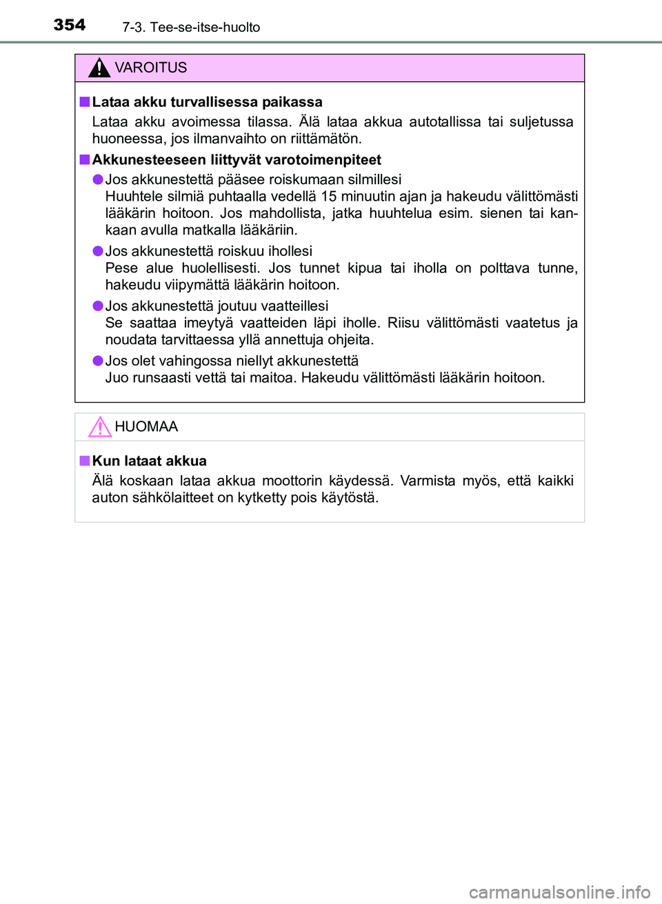 TOYOTA YARIS 2017  Omistajan Käsikirja (in Finnish) 3547-3. Tee-se-itse-huolto
OM52J20FI
VAROITUS
nLataa akku turvallisessa paikassa
Lataa akku avoimessa tilassa. Älä lataa akkua autotallissa tai suljetussa
huoneessa, jos ilmanvaihto on riittämätö