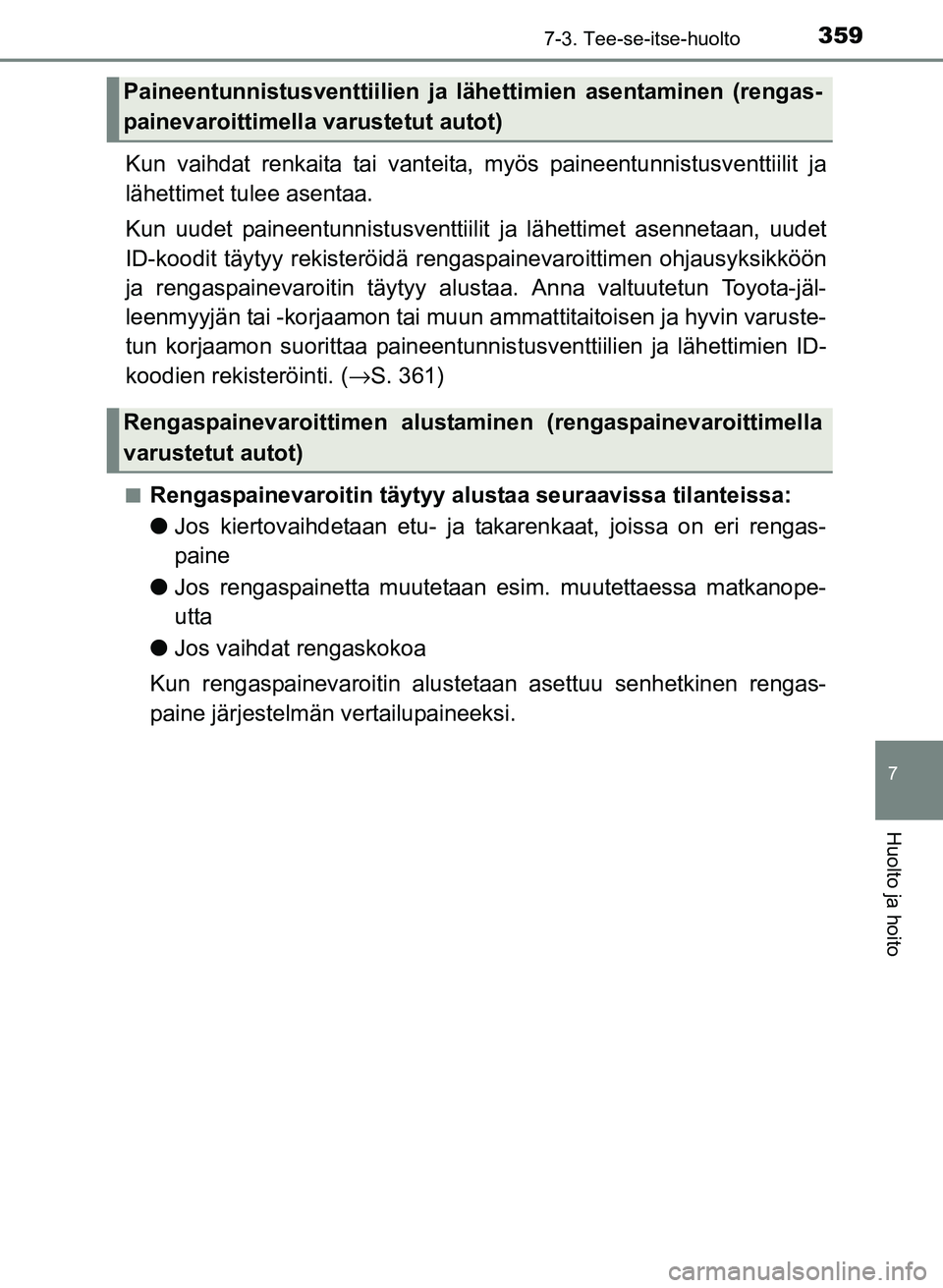 TOYOTA YARIS 2017  Omistajan Käsikirja (in Finnish) 3597-3. Tee-se-itse-huolto
7
Huolto ja hoito
OM52J20FI
Kun vaihdat renkaita tai vanteita, myös paineentunnistusventtiilit ja
lähettimet tulee asentaa.
Kun uudet paineentunnistusventtiilit  ja lähet