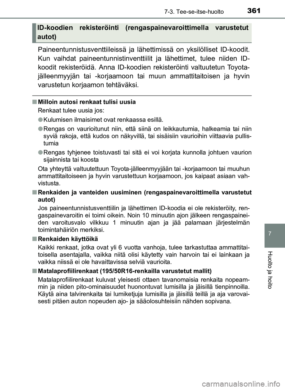 TOYOTA YARIS 2017 Omistajan Käsikirja (in Finnish) 3617-3. Tee-se-itse-huolto
7
Huolto ja hoito
OM52J20FI
Paineentunnistusventtiileissä ja lähettimissä on yksilölliset ID-koodit.
Kun vaihdat paineent unnistinventtiilit ja lähet timet, tulee niide TOYOTA YARIS 2017 Omistajan Käsikirja (in Finnish) 3617-3. Tee-se-itse-huolto
7
Huolto ja hoito
OM52J20FI
Paineentunnistusventtiileissä ja lähettimissä on yksilölliset ID-koodit.
Kun vaihdat paineent unnistinventtiilit ja lähet timet, tulee niide