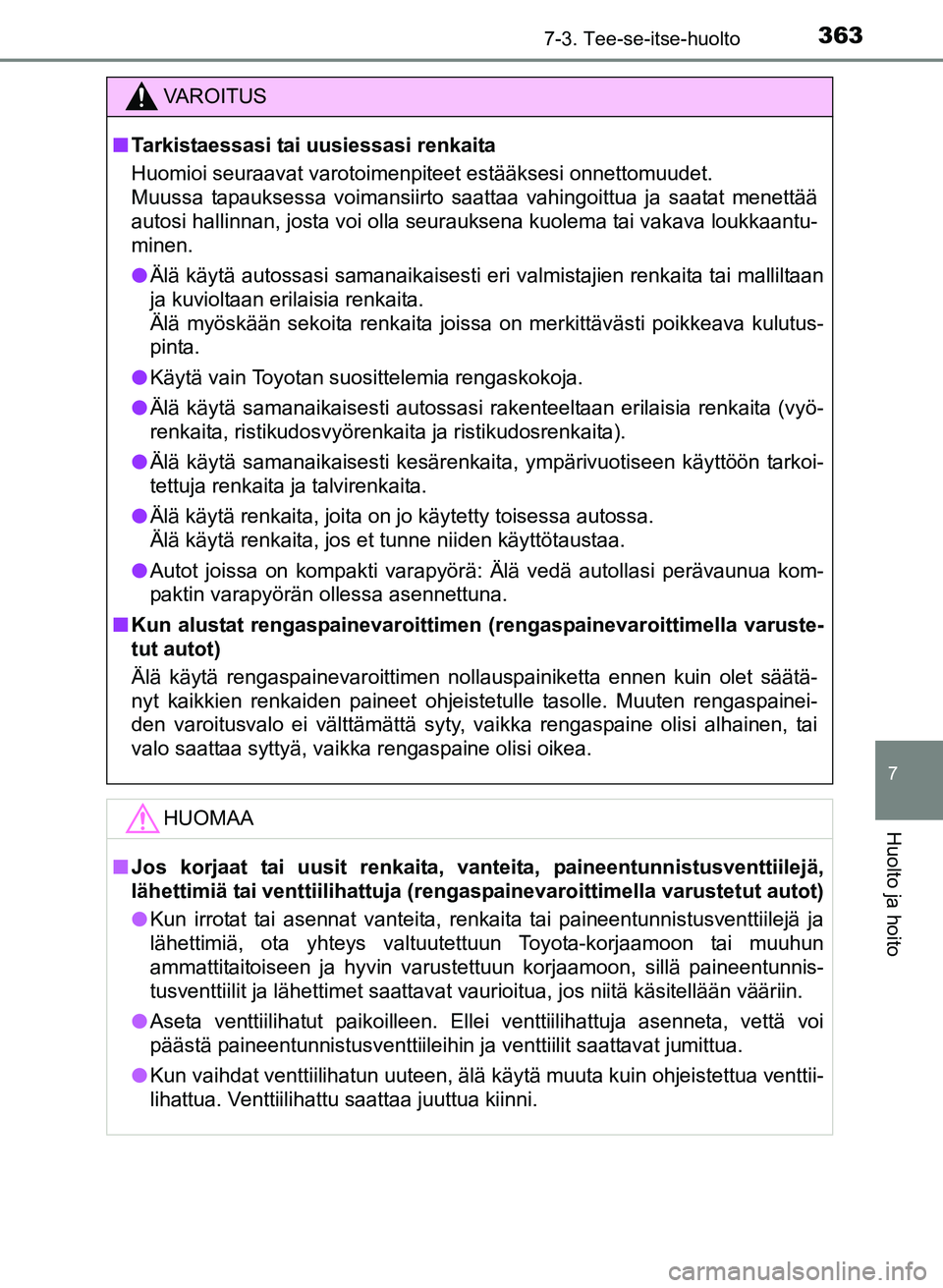 TOYOTA YARIS 2017 Omistajan Käsikirja (in Finnish) 3637-3. Tee-se-itse-huolto
7
Huolto ja hoito
OM52J20FI
VAROITUS
nTarkistaessasi tai uusiessasi renkaita
Huomioi seuraavat varotoimenpiteet estääksesi onnettomuudet.
Muussa tapauksessa voimansiirto s TOYOTA YARIS 2017 Omistajan Käsikirja (in Finnish) 3637-3. Tee-se-itse-huolto
7
Huolto ja hoito
OM52J20FI
VAROITUS
nTarkistaessasi tai uusiessasi renkaita
Huomioi seuraavat varotoimenpiteet estääksesi onnettomuudet.
Muussa tapauksessa voimansiirto s