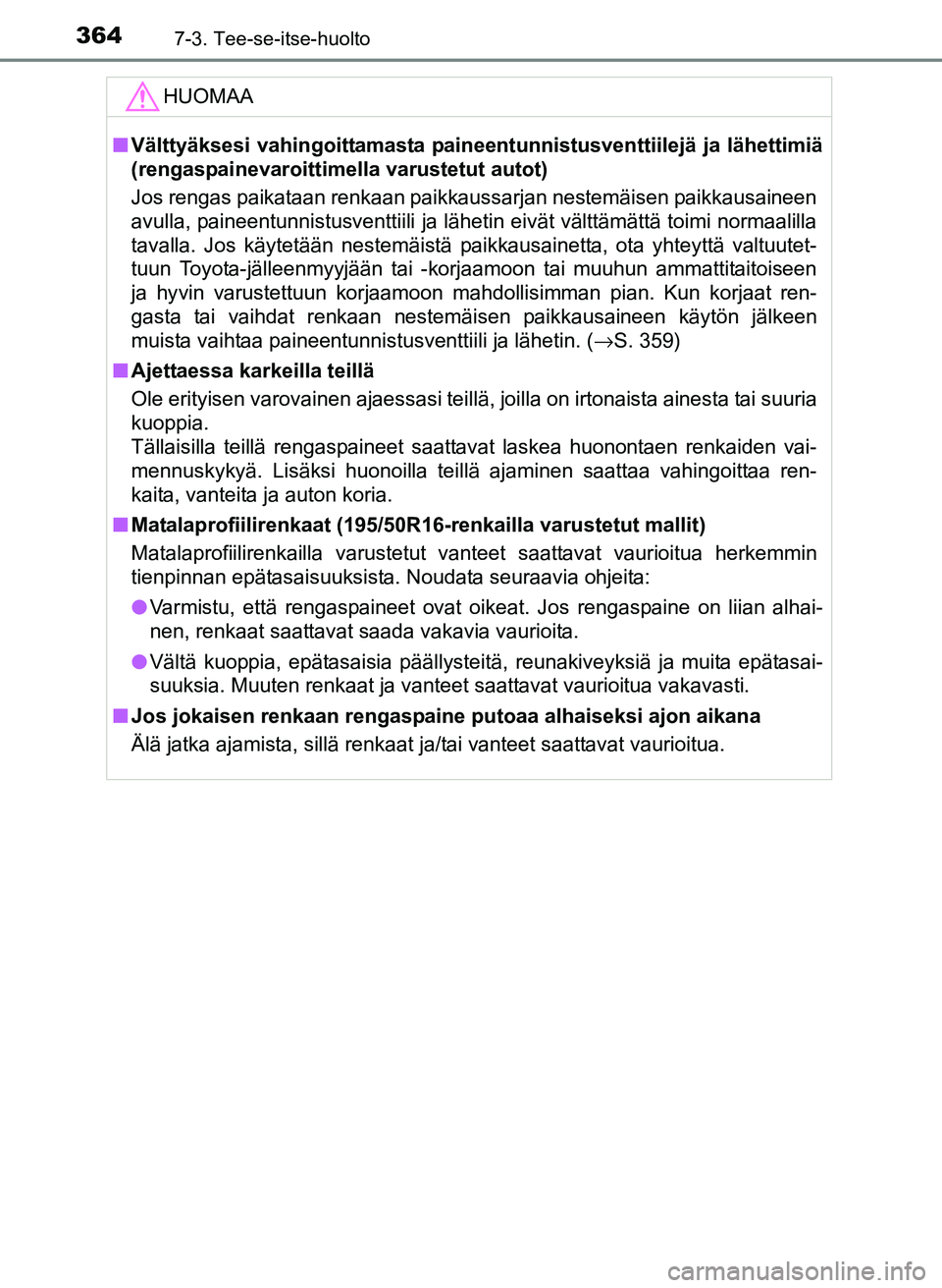 TOYOTA YARIS 2017 Omistajan Käsikirja (in Finnish) 3647-3. Tee-se-itse-huolto
OM52J20FI
HUOMAA
nVälttyäksesi vahingoittamasta paineentunnistusventtiilejä ja lähettimiä
(rengaspainevaroittimella varustetut autot)
Jos rengas paikataan renkaan paikk TOYOTA YARIS 2017 Omistajan Käsikirja (in Finnish) 3647-3. Tee-se-itse-huolto
OM52J20FI
HUOMAA
nVälttyäksesi vahingoittamasta paineentunnistusventtiilejä ja lähettimiä
(rengaspainevaroittimella varustetut autot)
Jos rengas paikataan renkaan paikk