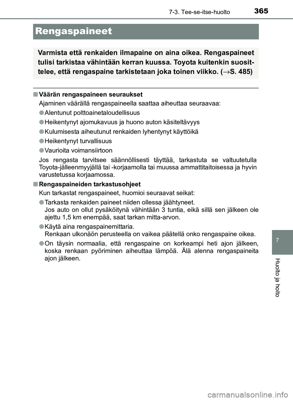 TOYOTA YARIS 2017 Omistajan Käsikirja (in Finnish) 3657-3. Tee-se-itse-huolto
7
Huolto ja hoito
OM52J20FI
Rengaspaineet
nVäärän rengaspaineen seuraukset
Ajaminen väärällä rengaspaineella saattaa aiheuttaa seuraavaa:
lAlentunut polttoainetaloude TOYOTA YARIS 2017 Omistajan Käsikirja (in Finnish) 3657-3. Tee-se-itse-huolto
7
Huolto ja hoito
OM52J20FI
Rengaspaineet
nVäärän rengaspaineen seuraukset
Ajaminen väärällä rengaspaineella saattaa aiheuttaa seuraavaa:
lAlentunut polttoainetaloude
