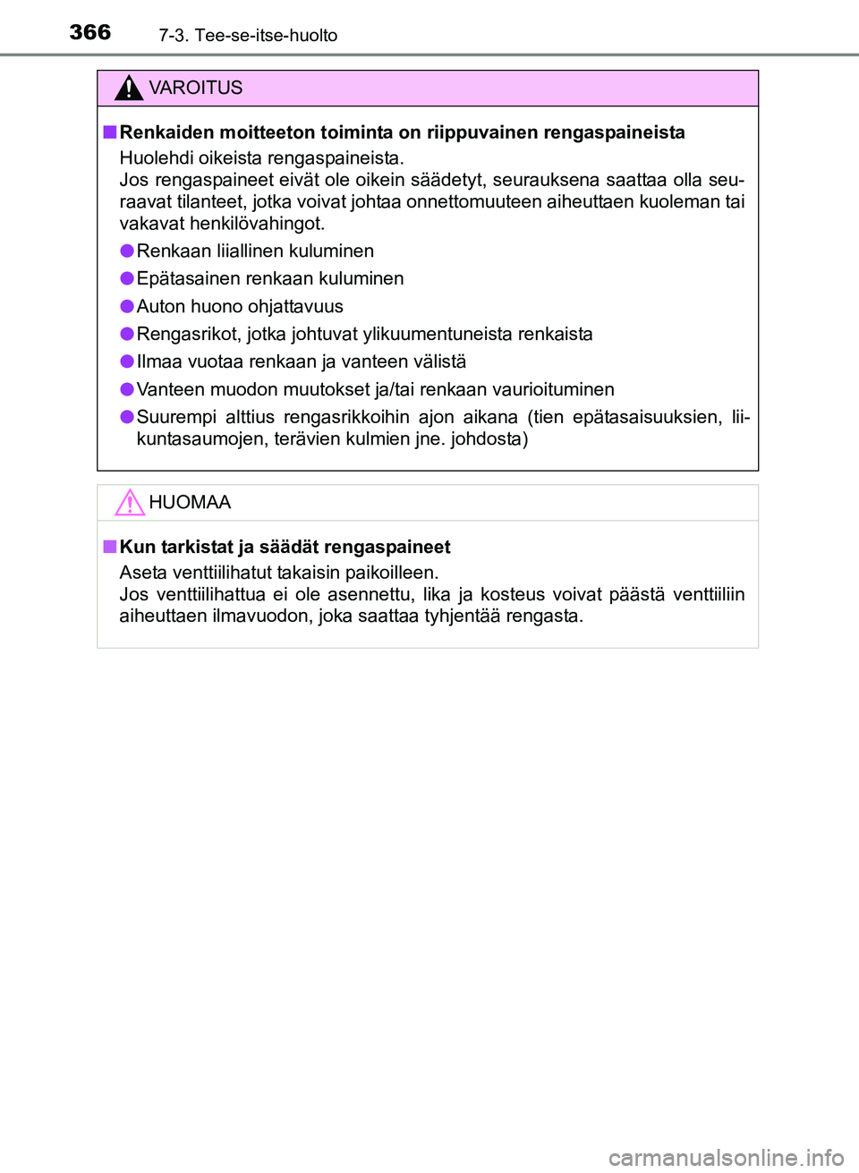 TOYOTA YARIS 2017 Omistajan Käsikirja (in Finnish) 3667-3. Tee-se-itse-huolto
OM52J20FI
VAROITUS
nRenkaiden moitteeton toiminta on riippuvainen rengaspaineista
Huolehdi oikeista rengaspaineista.
Jos rengaspaineet eivät ole oikein säädetyt, seurau TOYOTA YARIS 2017 Omistajan Käsikirja (in Finnish) 3667-3. Tee-se-itse-huolto
OM52J20FI
VAROITUS
nRenkaiden moitteeton toiminta on riippuvainen rengaspaineista
Huolehdi oikeista rengaspaineista.
Jos rengaspaineet eivät ole oikein säädetyt, seurau