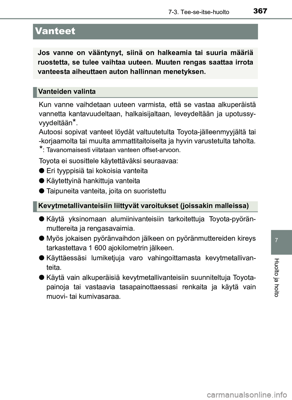 TOYOTA YARIS 2017 Omistajan Käsikirja (in Finnish) 3677-3. Tee-se-itse-huolto
7
Huolto ja hoito
OM52J20FI
Vanteet
Kun vanne vaihdetaan uuteen varmista, että se vastaa alkuperäistä
vannetta kantavuudeltaan, halkaisijaltaan, leveydeltään ja upotuss TOYOTA YARIS 2017 Omistajan Käsikirja (in Finnish) 3677-3. Tee-se-itse-huolto
7
Huolto ja hoito
OM52J20FI
Vanteet
Kun vanne vaihdetaan uuteen varmista, että se vastaa alkuperäistä
vannetta kantavuudeltaan, halkaisijaltaan, leveydeltään ja upotuss